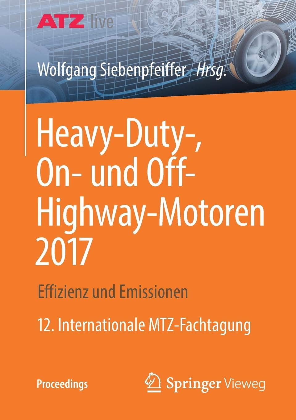 Heavy-Duty-, On- und Off-Highway-Motoren 2017: Effizienz und Emissionen 12. Internationale MTZ-Fachtagung (Proceedings)