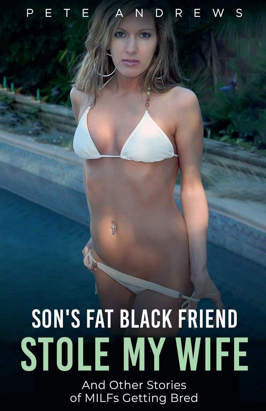 Son's Fat Black Friend Stole My Wife & Other Stories of MILFs Getting Bred: 1 (Milfs Being Bad Collection)