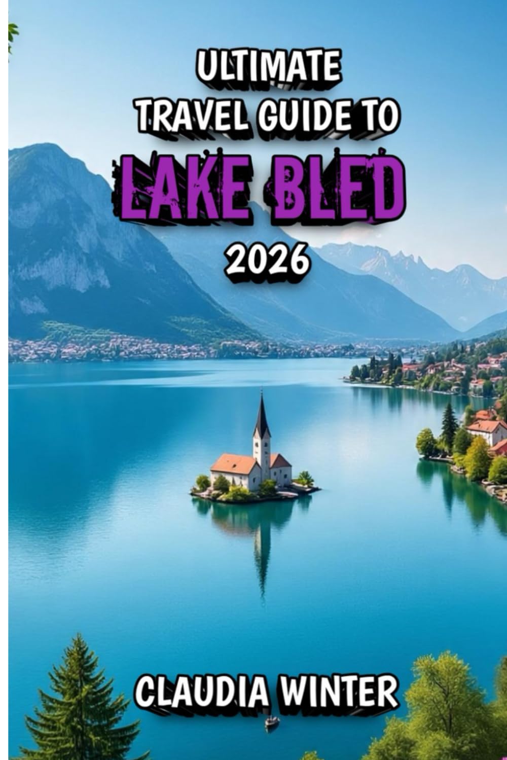 Ulimate Travel Guide to Lake Bled 2026: Unforgettable Experiences, Hidden Gems, and Practical Tips