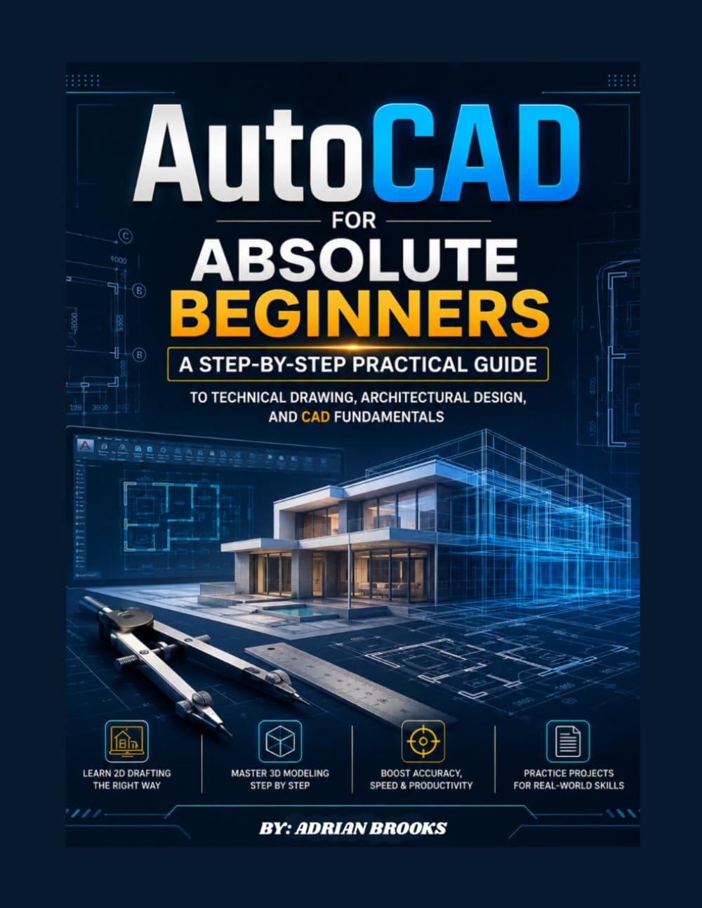 AutoCAD For Absolute Beginners: A Step-by-Step Practical Guide to Technical Drawing, Architectural Design, and CAD Fundamentals