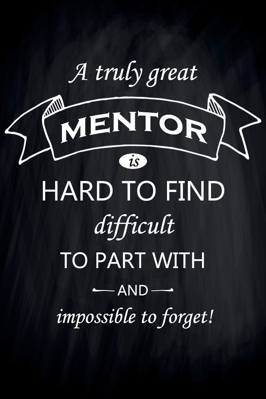 A Truly Great Mentor is Hard to Find Difficult to Part With And Impossible to Forget!: Medium Size Notebook with Lined Interior, Page Number and Daily ... Taking Notes, Journal, Diary, Daily Planner