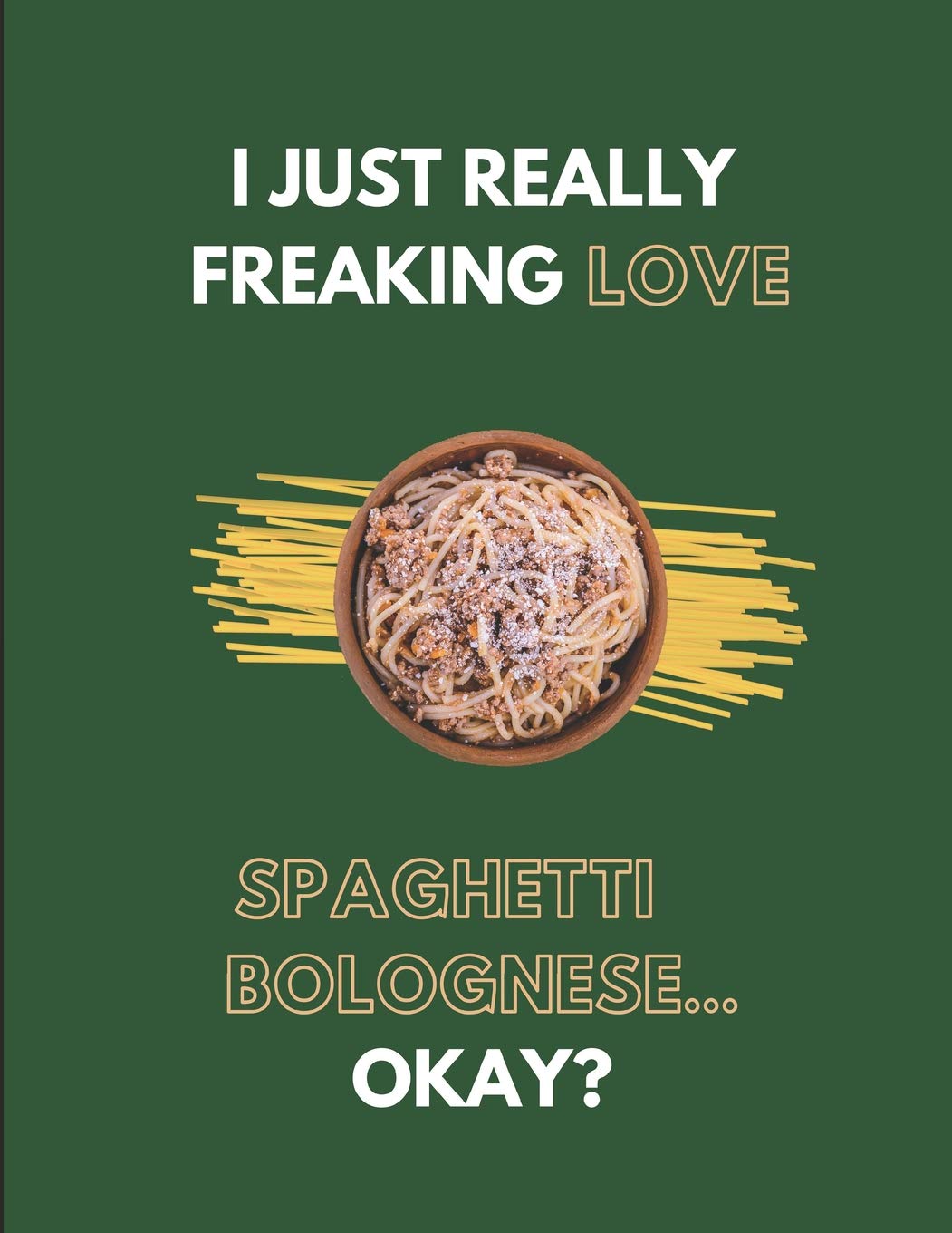 I Just Really Freaking Love Spaghetti Bolognese... Okay?: Lined Journal Notebook
