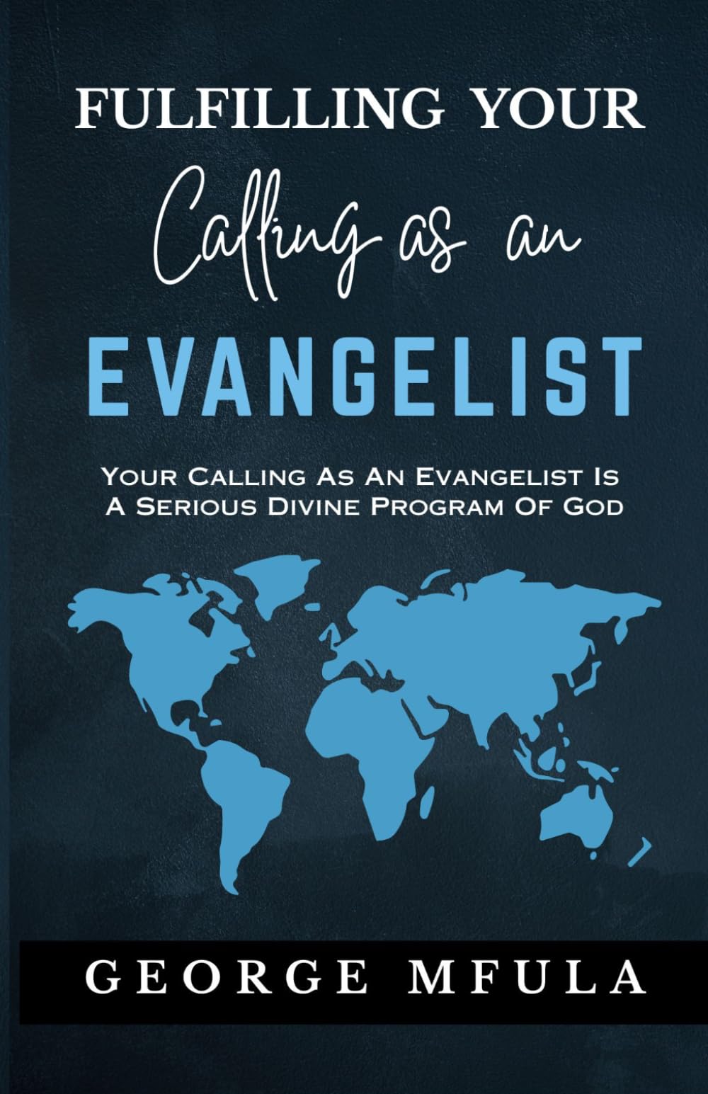 Fulfilling Your Calling as an Evangelist: Your Calling as an Evangelist is a Serious Assignment of God
