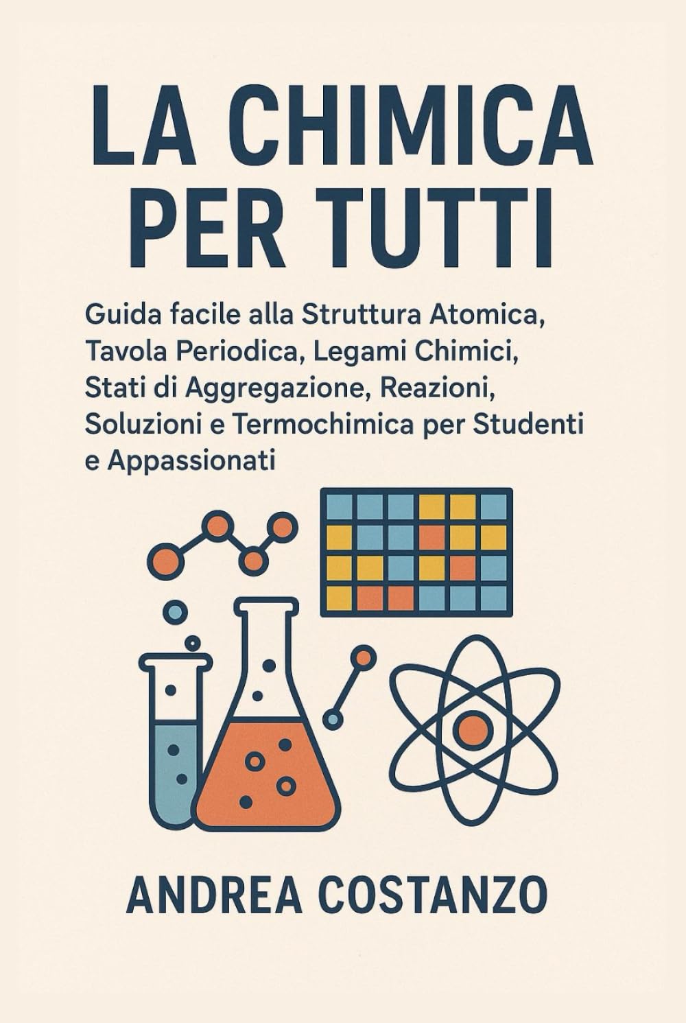 La Chimica per Tutti: Guida facile alla Struttura Atomica, Tavola Periodica, Legami Chimici, Stati di Aggregazione, Reazioni, Soluzioni e Termochimica per Studenti e Appassionati