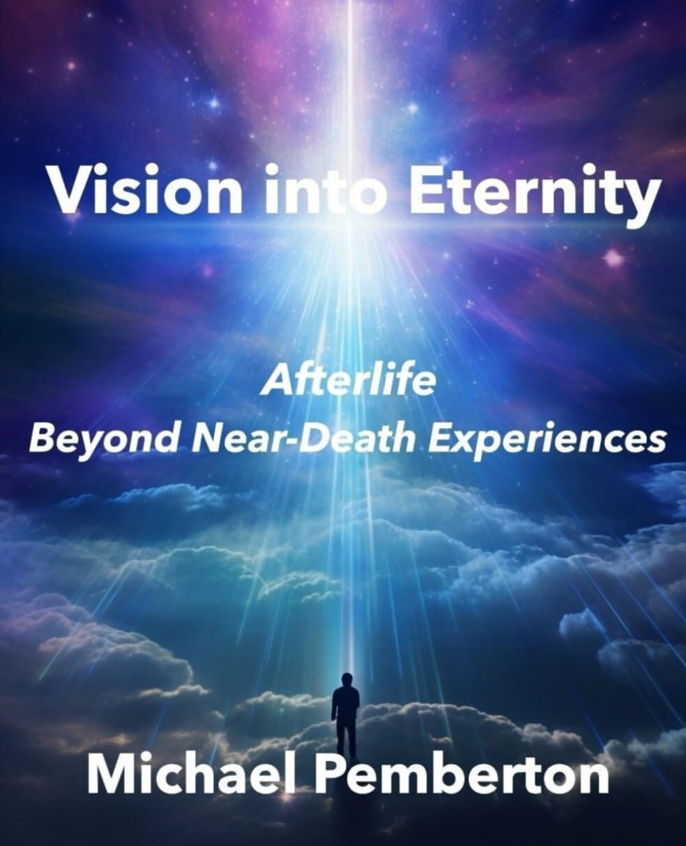 Vision into Eternity: Afterlife: Beyond Near-Death Experiences