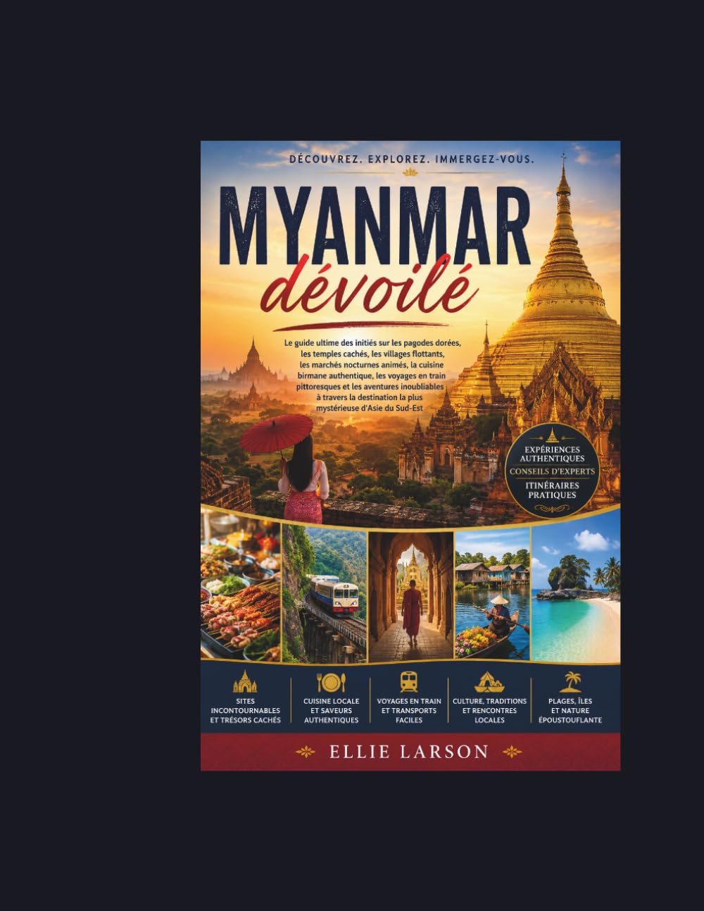 Myanmar dévoilé: Le guide ultime des initiés sur les pagodes dorées, les temples cachés, les villages flottants, les marchés nocturnes animés, la ... les aventures inoubliables à travers la des
