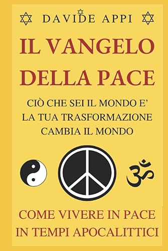 Il Vangelo della Pace. Ciò che Sei il Mondo E'. La tua trasformazione cambia il mondo: Come vivere in Pace in tempi Apocalittici (Italian Edition)