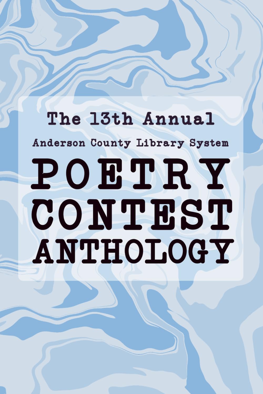 The 13th Annual Anderson County Library Poetry Contest Anthology (Anderson County Library System's Annual Poetry Contest)