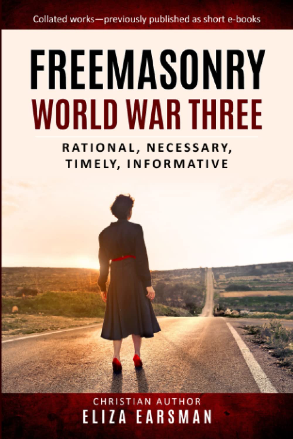 FREEMASONRY WORLD WAR THREE: Rational. Necessary. Timely. Informative. Collated works - previously published as short individual e-books.