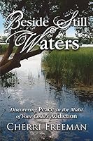 Beside Still Waters: Discovering Peace in the Midst of Your Child's Addiction 0996247106 Book Cover