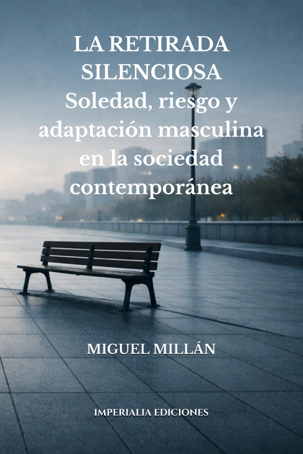 LA RETIRADA SILENCIOSA: Soledad, riesgo y adaptación masculina en la sociedad contemporánea (SERIE IMPERIALIA — PENSAMIENTO CONTEMPORÁNEO)