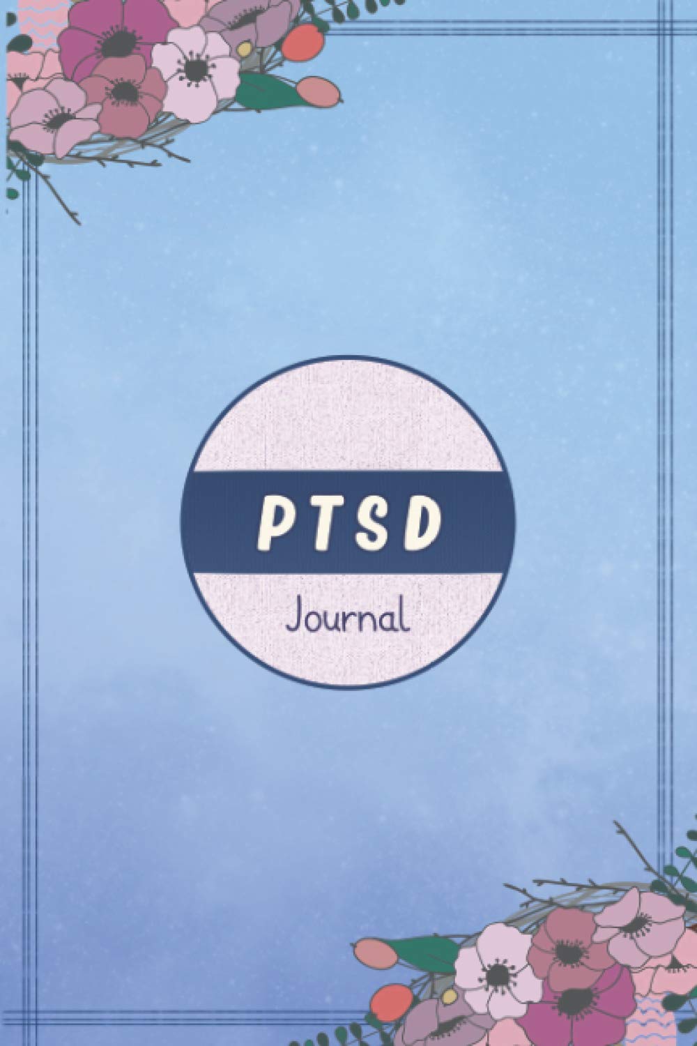 PTSD Journal: Post Traumatic Stress Disorder Journal Workbook with Symptom Tracker and Pain, Fatigue, Mood, Energy Trackers with Inspirational Quotes and More!