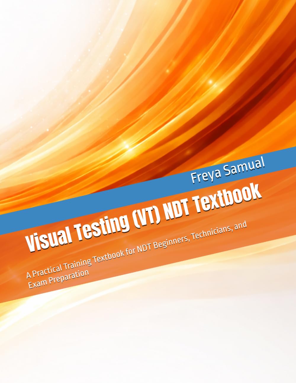 Visual Testing (VT) NDT Textbook: A Practical Training Textbook for NDT Beginners, Technicians, and Exam Preparation