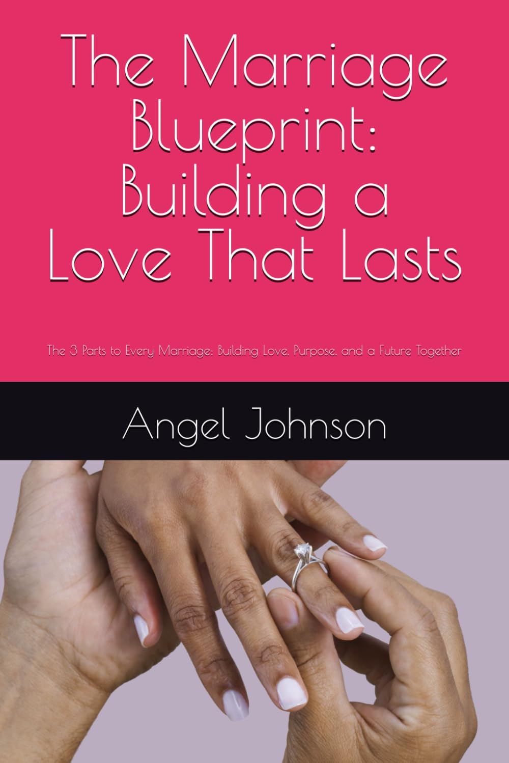 The Marriage Blueprint: Building a Love That Lasts: The 3 Parts to Every Marriage: Building Love, Purpose, and a Future Together