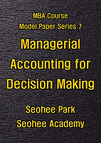 Managerial Accounting For Decision Making (Mba Course Model Paper Series Book 7) #TOP23
