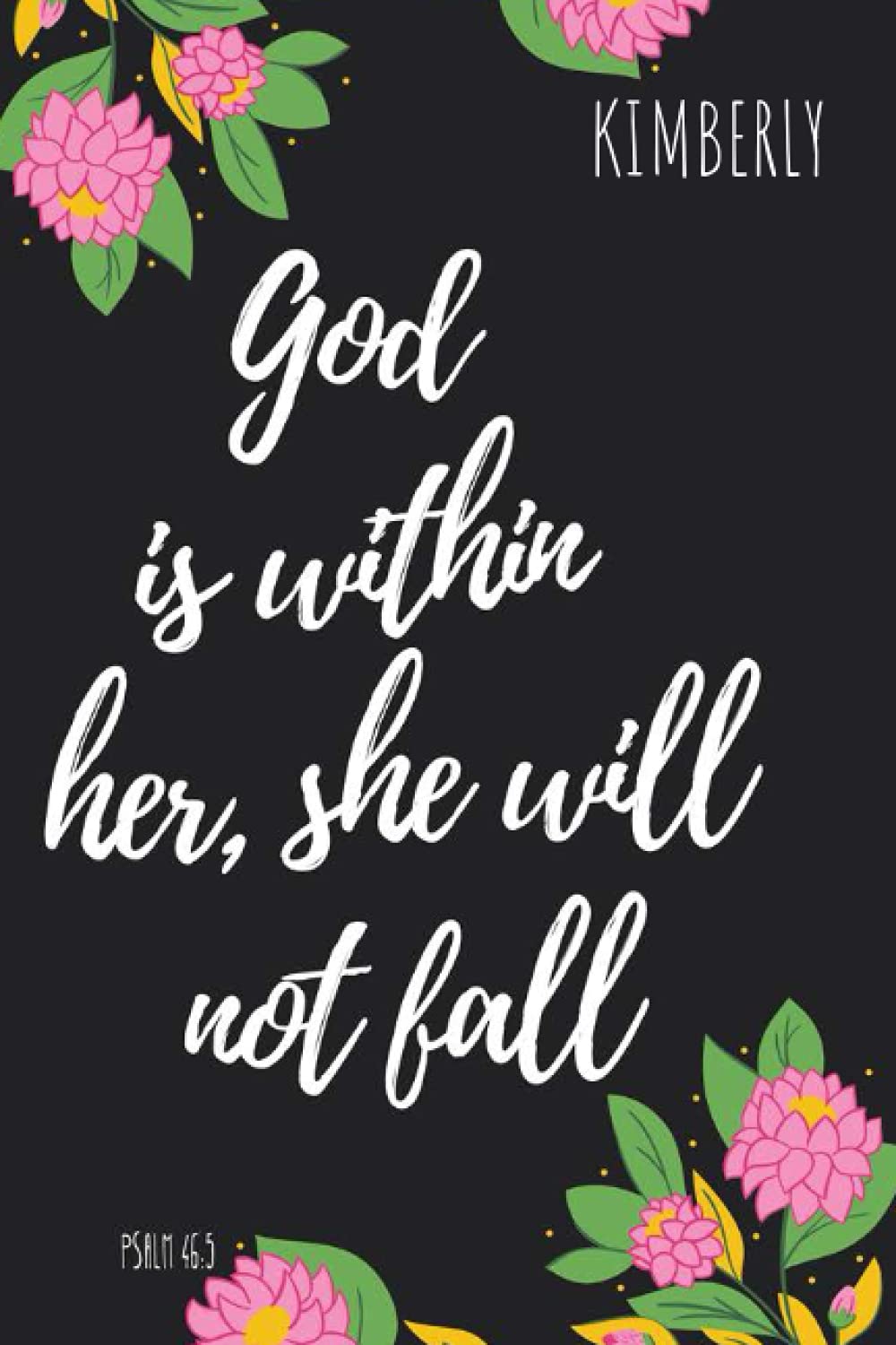 God is Within Her, She Will Not Fall Kimberly: Personalised Motivational Journal Notebook for Girls Named Kimberly. (Custom Name Journal, Blank ... 110 Pages Black Background Floral Cover(Kimbe