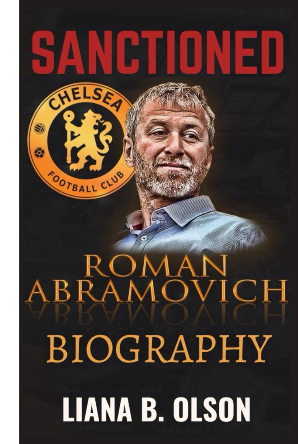 SANCTIONED: The Biography of Roman Abramovich and the Forced Sale of Chelsea Football Club