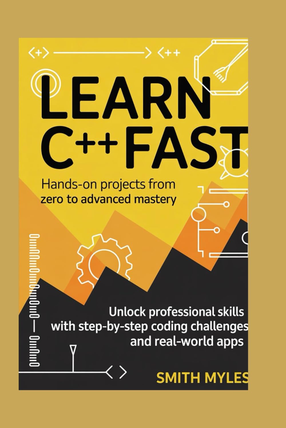 Learn C++ Fast: Hands-On Projects from Zero to Advanced Mastery: Unlock Professional Skills with Step-by-Step Coding Challenges and Real-World Apps