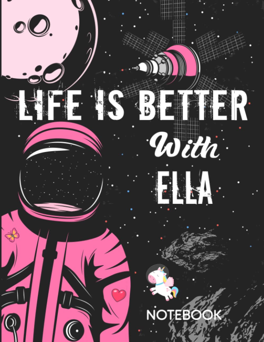 Life is Better With Ella Notebook: Astronaut Notebook Birthday Gift For Girls and Women With Personalized Name With Awesome Space Cover Design, 8.5x11 in ,110 Lined Pages.