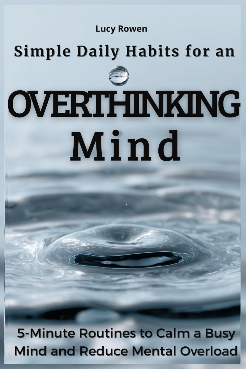 Simple Daily Habits for an Overthinking Mind: 5-Minute Routines to Calm a Busy Mind and Reduce Mental Overload