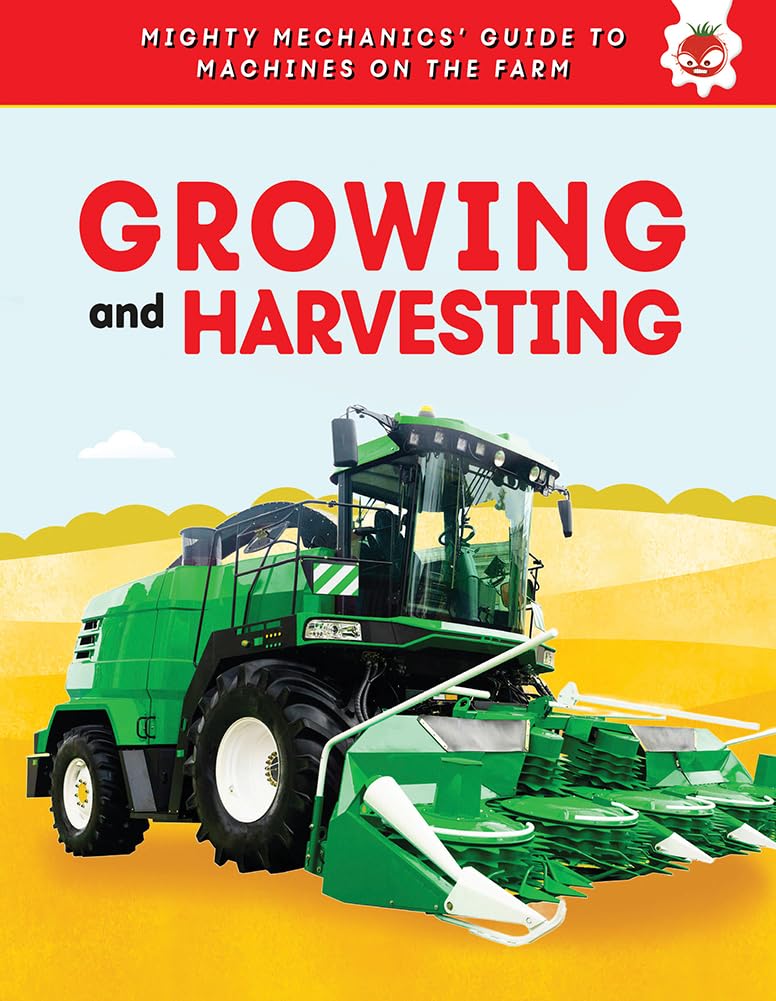 Growing and Harvesting (Mighty Mechanics' Guide to Machines on the Farm)