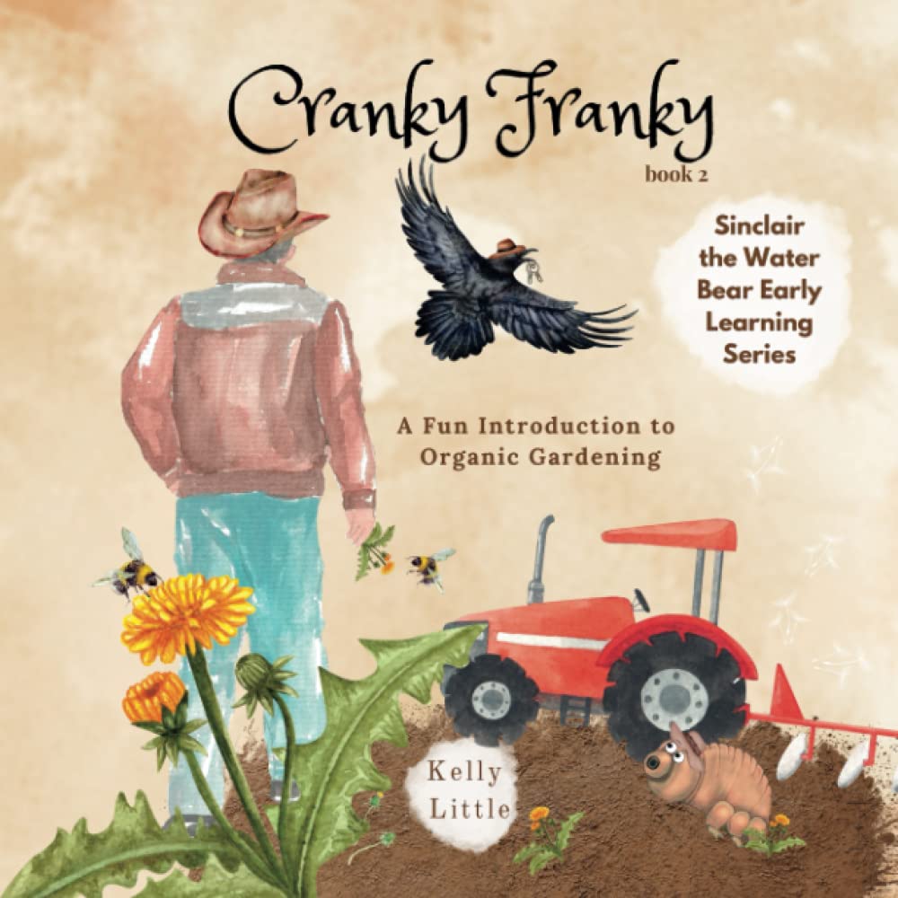Cranky Franky: A Fun Introduction to the Soil Food Web and Organic Horticulture for Young Learners (Sinclair the Water Bear Early Learning Series)