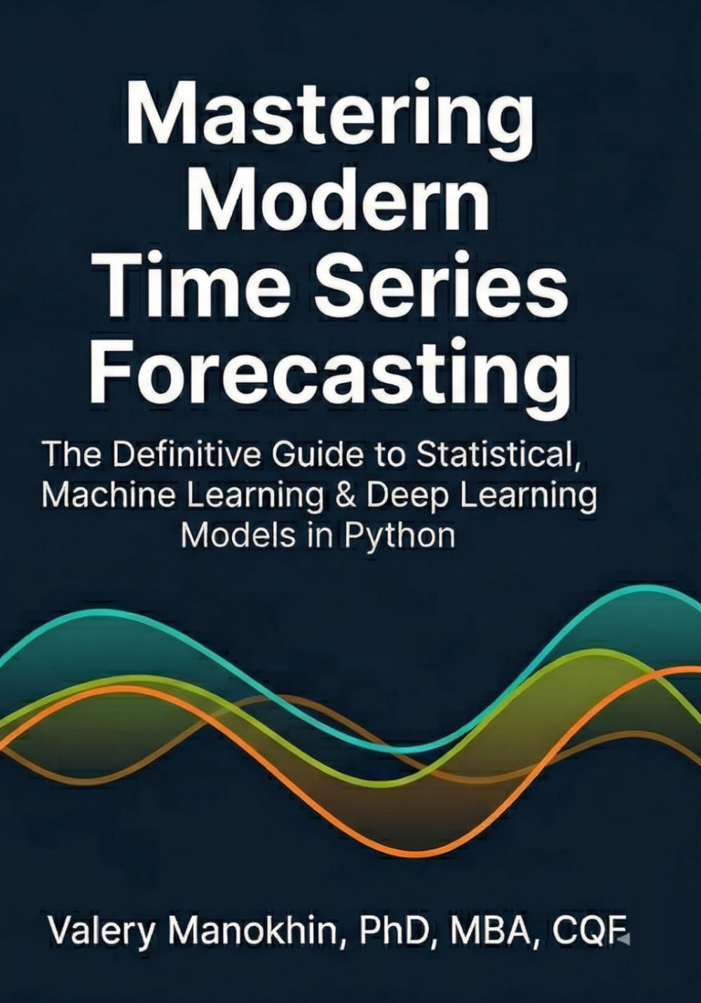 Mastering Modern Time Series Forecasting: A Comprehensive Guide to Statistical, Machine Learning, and Deep Learning Models in Python