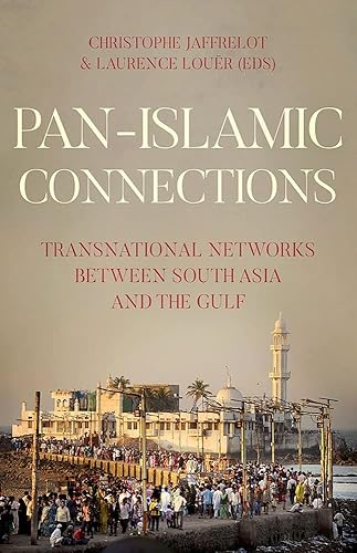 Pan-Islamic Connections: Transnational Networks Between South Asia and the Gulf (Comparative Politics and International Studies)