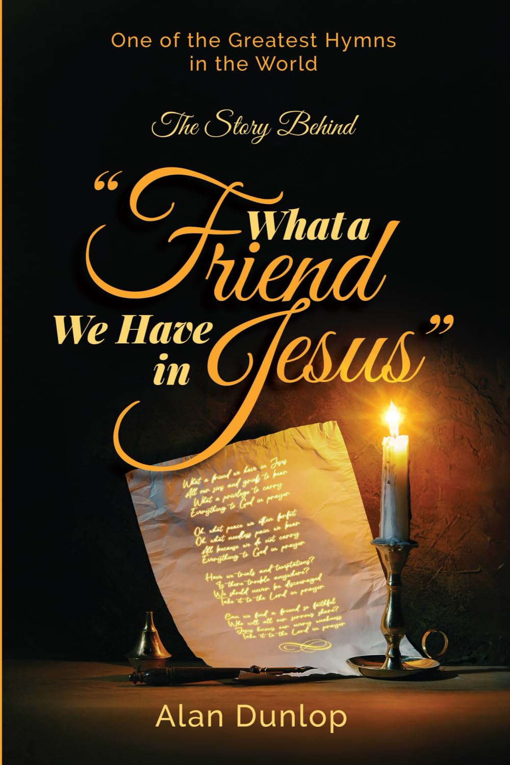 What a Friend We Have in Jesus: The Story Behind One of the Greatest Hymns in the World