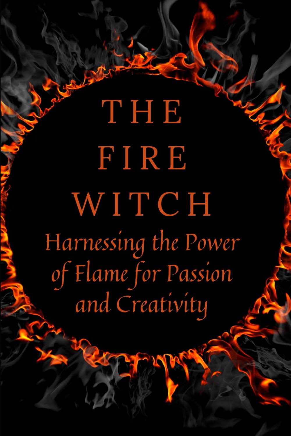 The Fire Witch: Harnessing the Power of Flame for Passion and Creativity