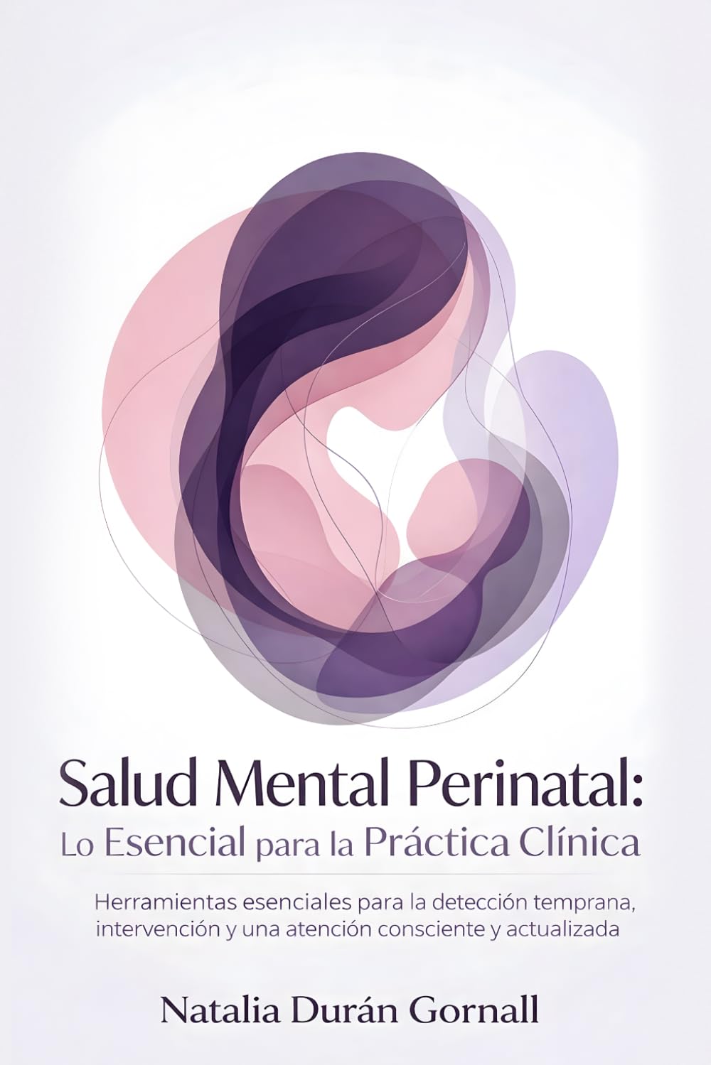 Salud Mental Perinatal: Lo Esencial para la Práctica Clínica: Herramientas esenciales para la detección temprana, intervención y una atención consciente y actualizada