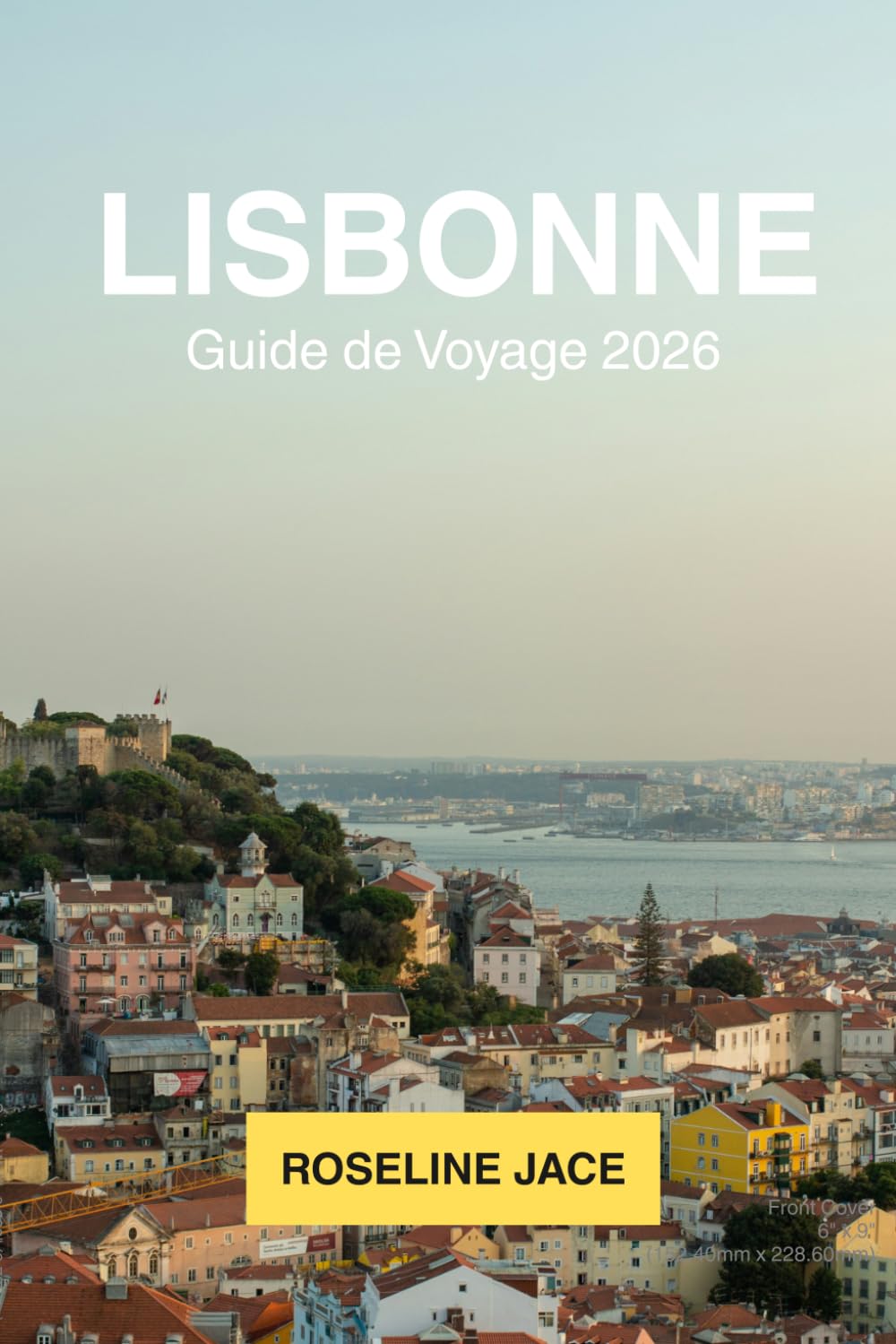 Lisbonne Guide de Voyage 2026: Le Guide Complet du Voyageur Exigeant sur la Capitale Atlantique du Portugal