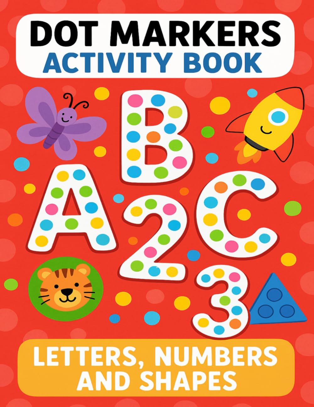 Dot Markers Activity Book: 50 Pages to Learn Letters, Numbers and Shapes for Toddlers and Preschoolers