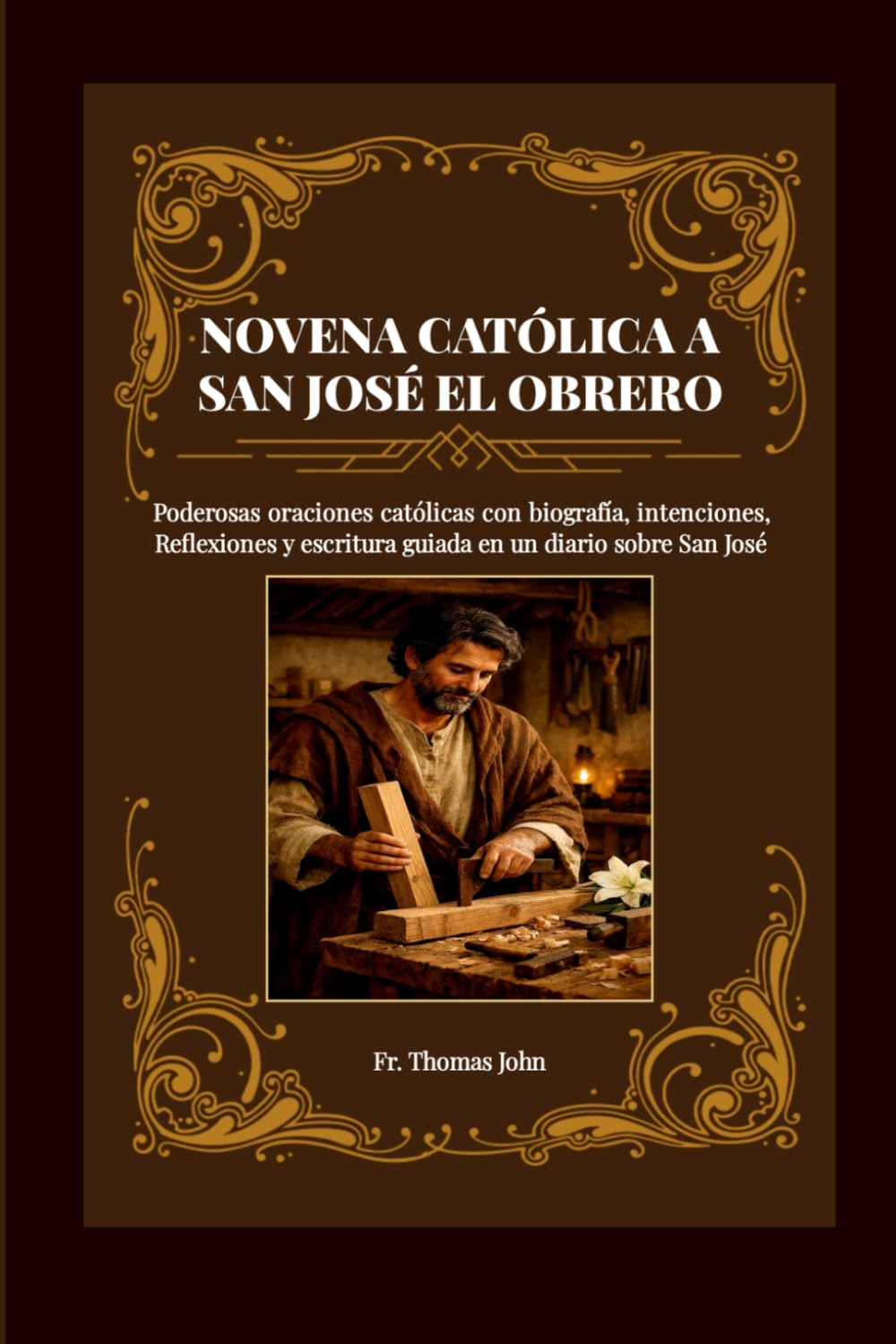 NOVENA CATÓLICA A SAN JOSÉ EL OBRERO: Poderosas oraciones católicas con biografía e intenciones, y Reflexiones a San José