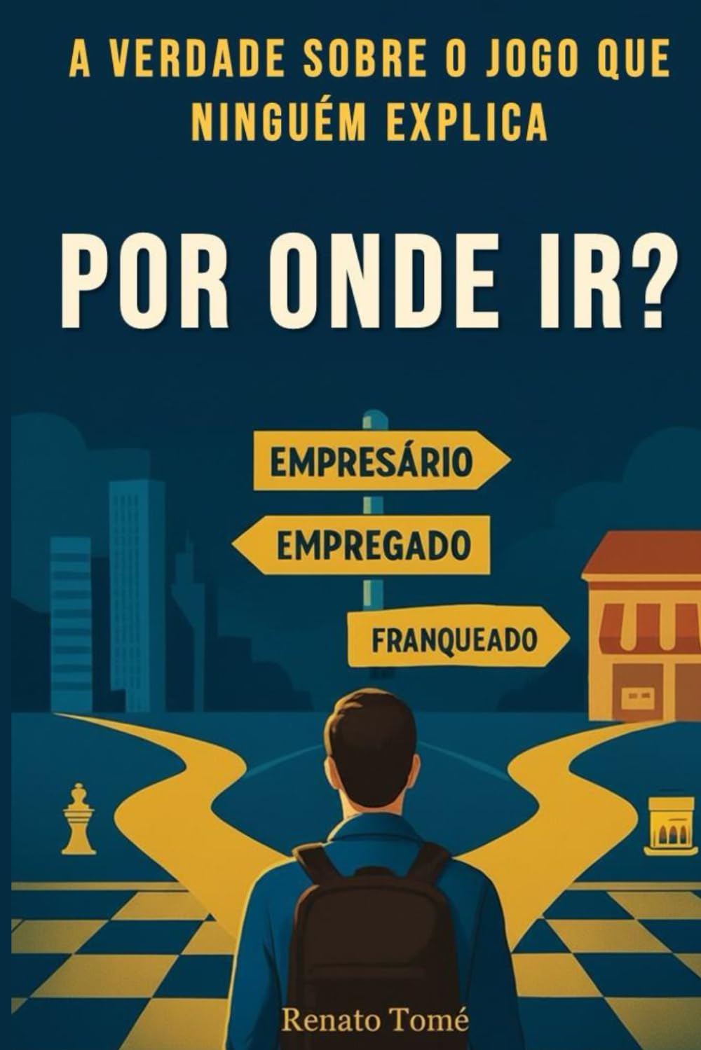 Por onde ir? Empresário, Empregado ou Franqueado?: A verdade do jogo que ninguém conta