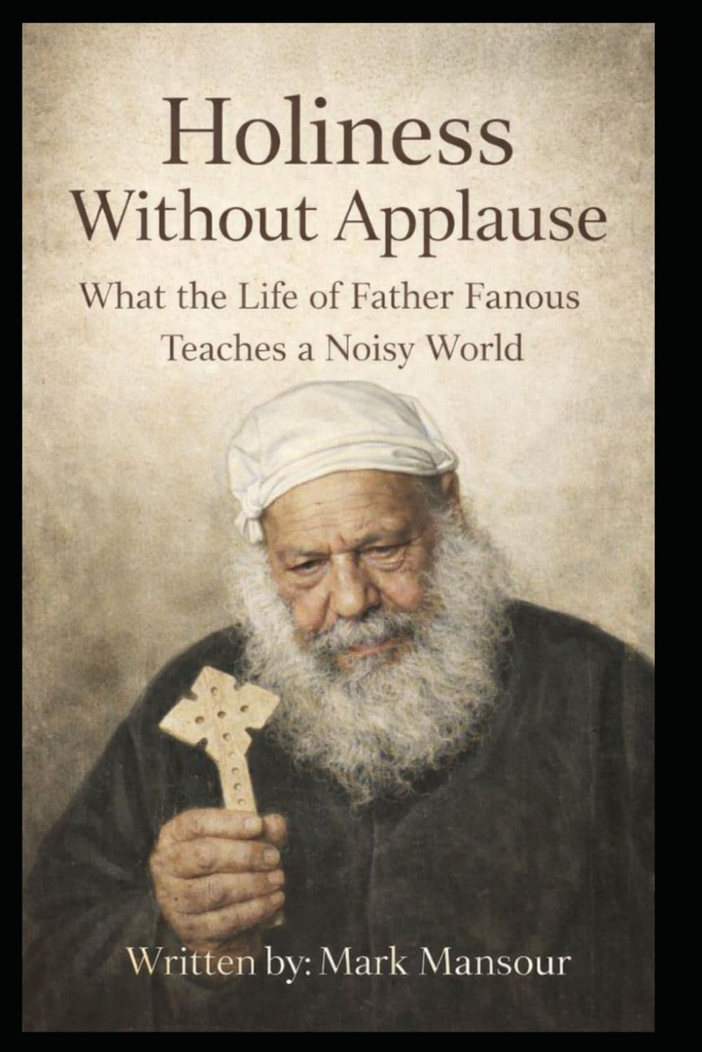 Holiness Without Applause. What the Life of Father Fanous Teaches a Noisy World: Father Fanous of Anba Bula (1929–2016), (Spiritual)