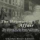 haymarket by scandic  The Haymarket Affair: The History of the Riots in Chicago that Galvanized the Labor Movement