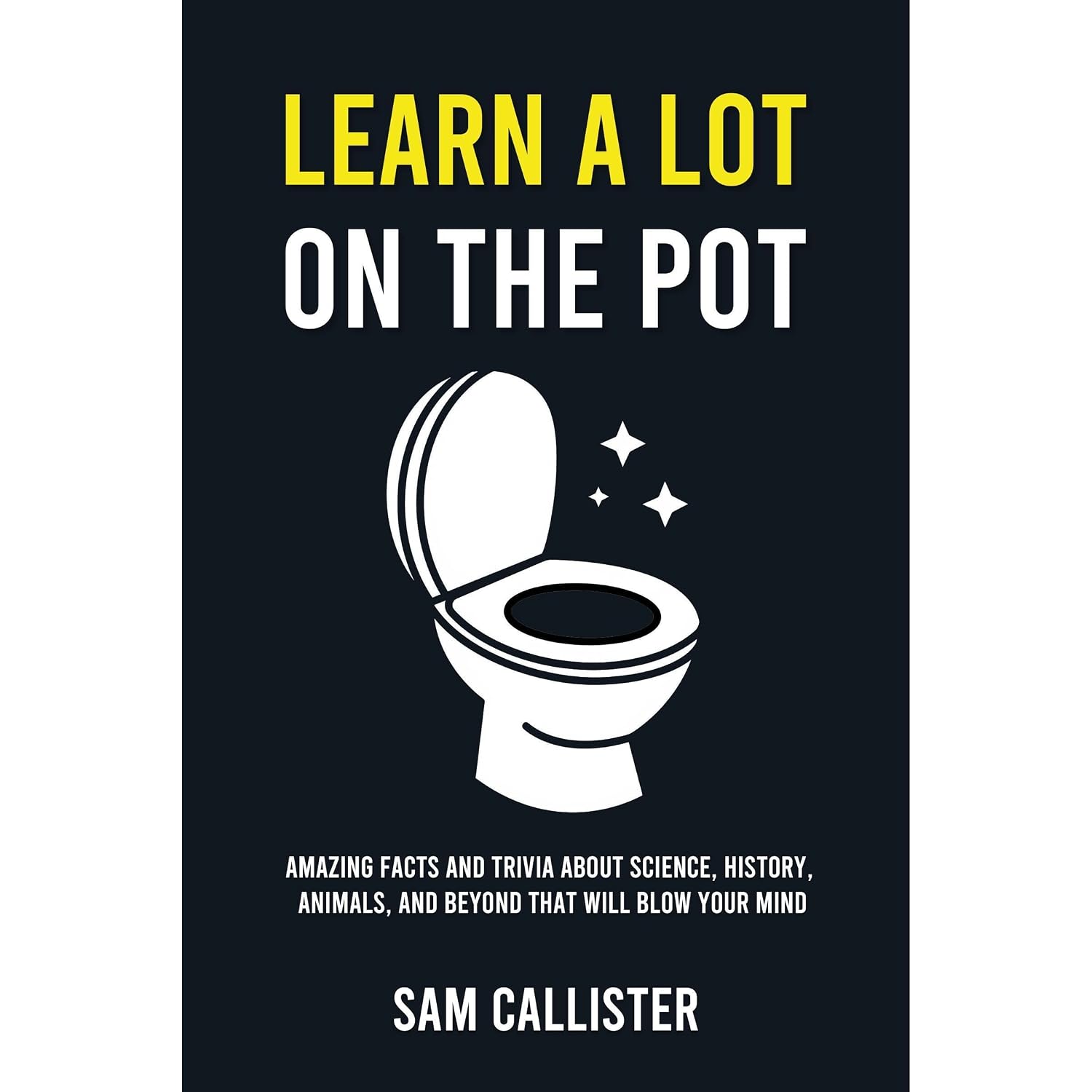 Learn a Lot on the Pot: Amazing Facts and Trivia About Science, History, Animals, and Beyond That Will Blow Your Mind