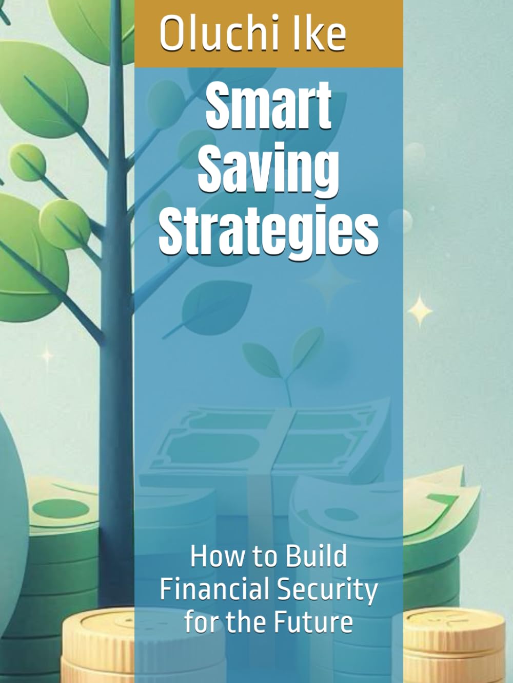 Smart Saving Strategies: How to Build Financial Security for the Future (The Financial Freedom Series: Steps to Take Control of Your Money)