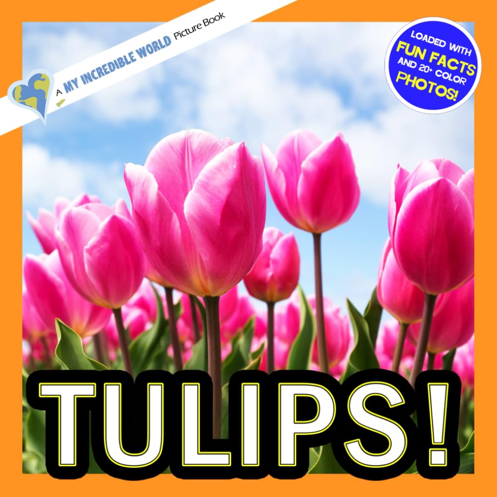 Tulips!: A My Incredible World Picture Book for Children (My Incredible World: Nature and Animal Picture Books for Children)