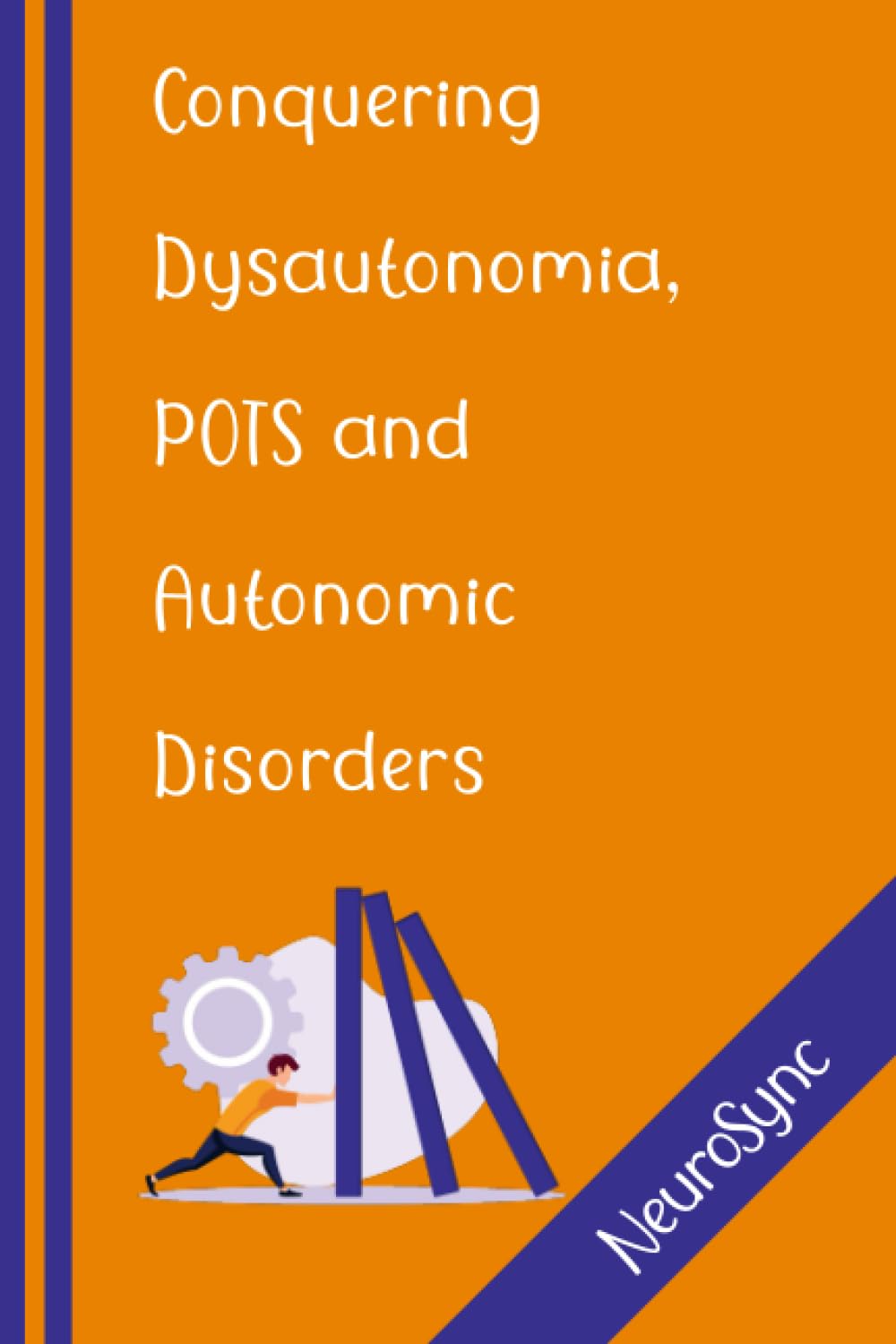 Conquering Dysautonomia and POTS: A Comprehensive Guide to Overcoming Autonomic Challenges and Thriving with Courage
