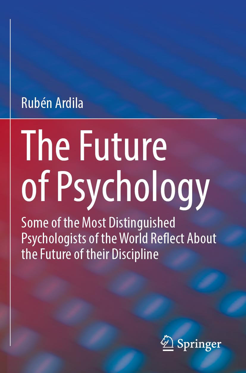 The Future of Psychology: Some of the Most Distinguished Psychologists of the World Reflect About the Future of their Discipline