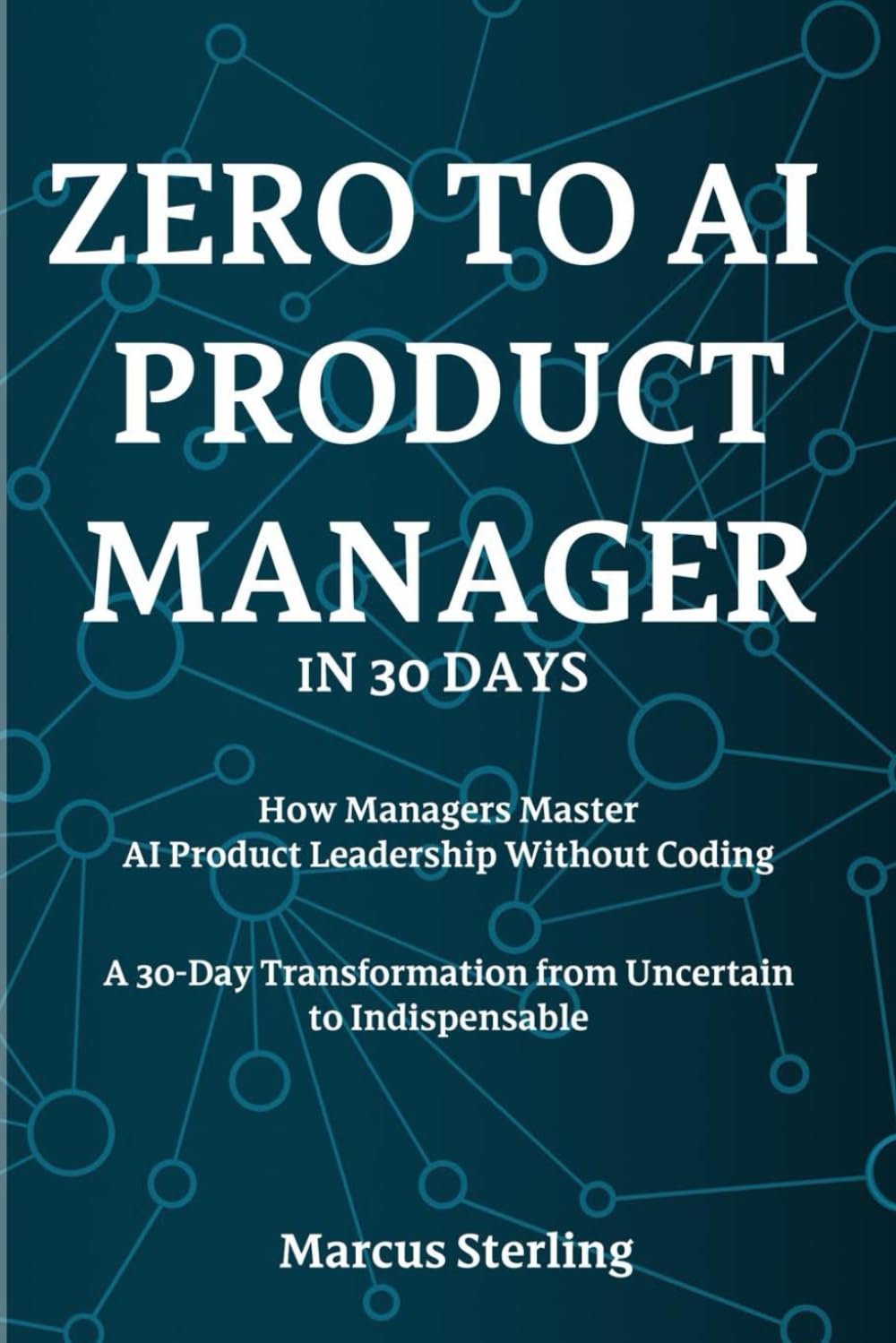 ZERO TO AI PRODUCT MANAGER IN 30 DAYs: How Managers Master AI Product Leadership Without Coding