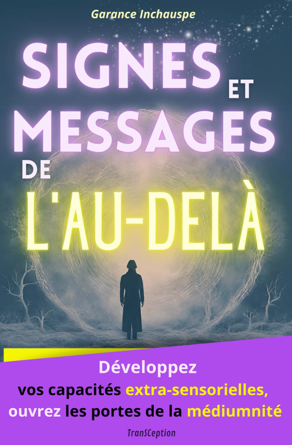 Signes et Messages de l'au-delà: Développez vos capacités extra-sensorielles, ouvrez les portes de la médiumnité pour recevoir les messages de vos guides