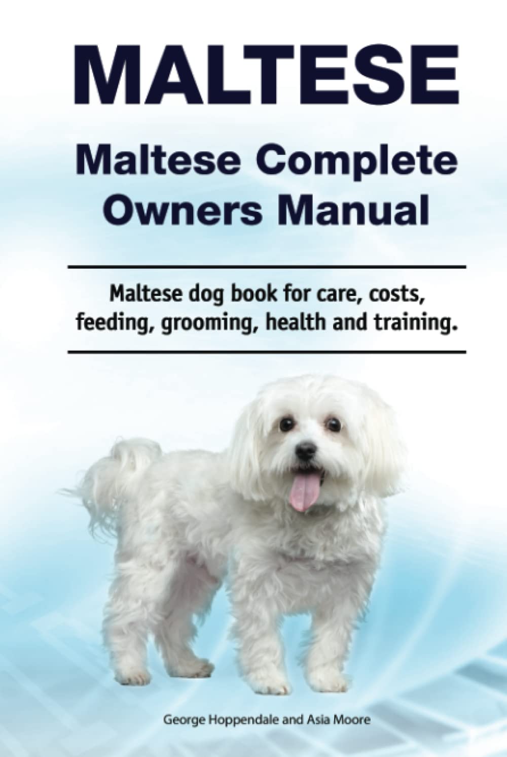 Maltese. Maltese Complete Owners Manual. Maltese dog book for care, costs, feeding, grooming, health and training.