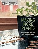 Making More Plants: The Science, Art, and Joy of Propagation