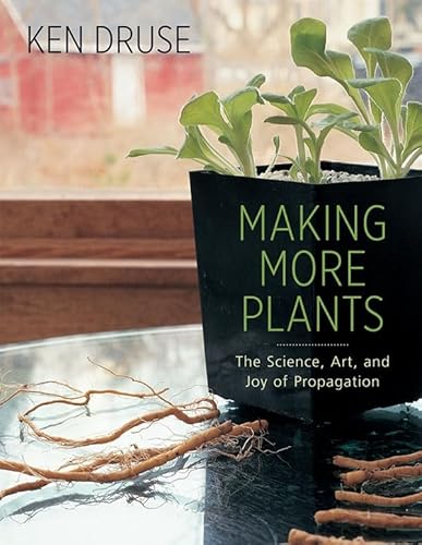 Making More Plants: The Science, Art, and Joy of Propagation