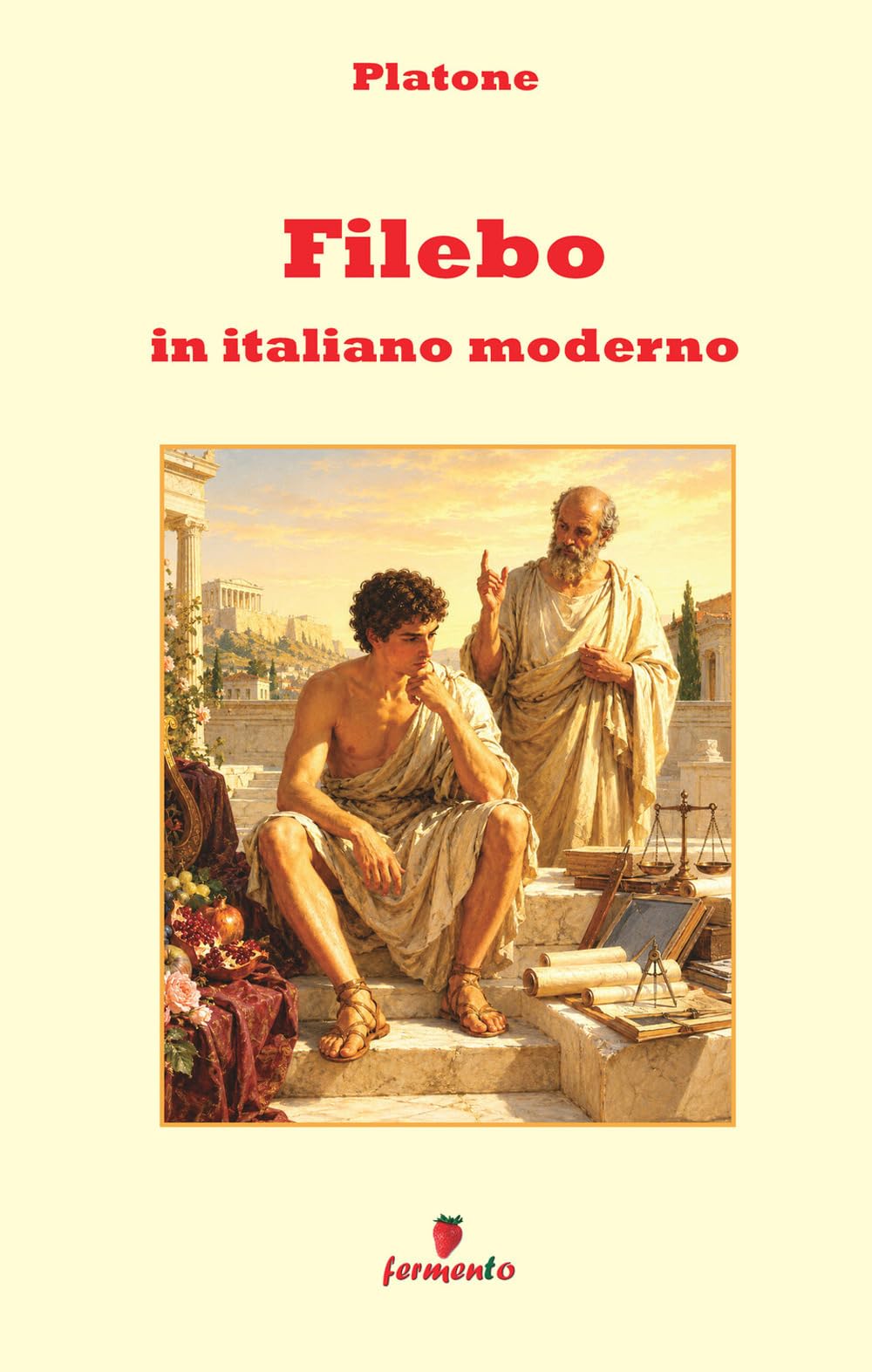 Filebo in italiano moderno: Nuova traduzione in italiano moderno per studenti e lettori di oggi del classico di Platone sul piacere, l’intelligenza e la felicità, con ampio apparato intepretativo
