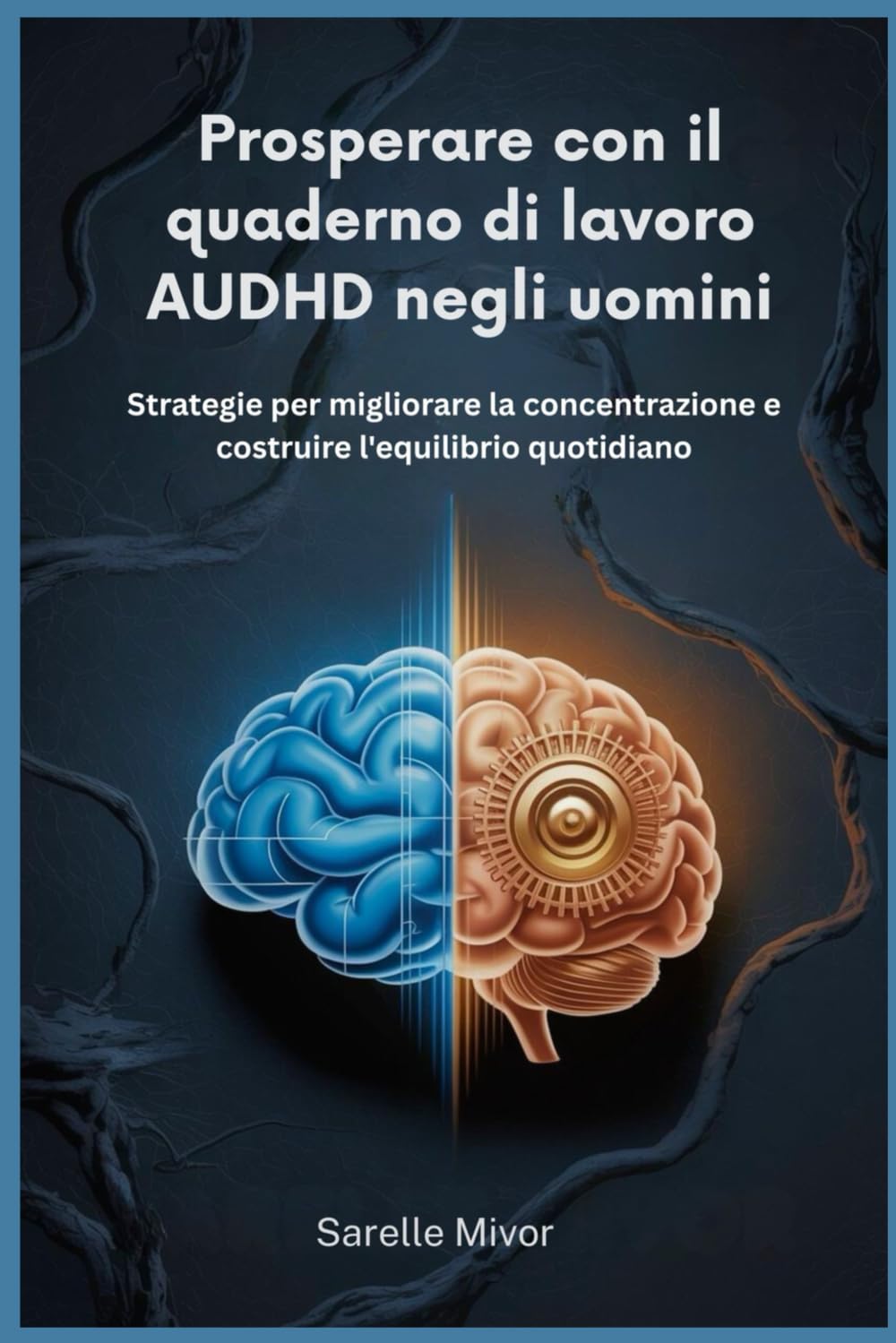 Prosperare con il quaderno di lavoro AUDHD negli uomini: Strategie per migliorare la concentrazione e costruire l'equilibrio quotidiano