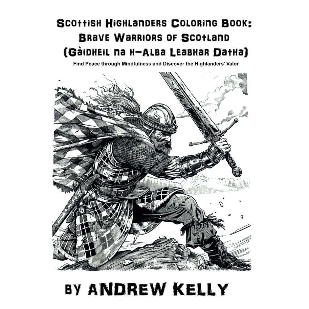 Scottish Highlanders Coloring Book: Brave Warriors of Scotland (Gàidheil na h-Alba Leabhar Datha): Find Peace through Mindfulness and Discover the ... and Knights: Historic Coloring Adventures)